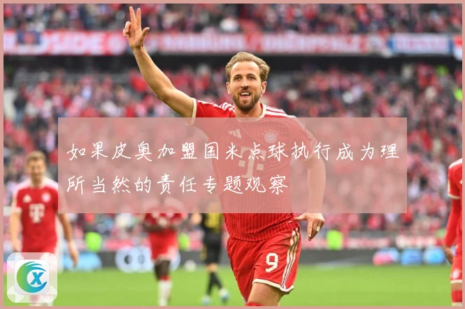 如果皮奥加盟国米点球执行成为理所当然的责任专题观察