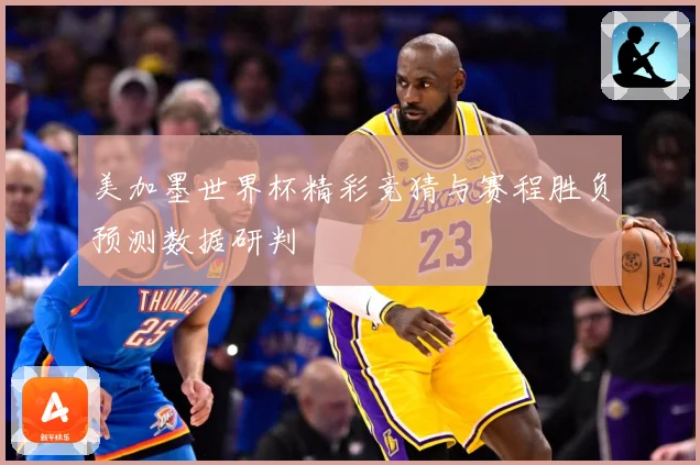 美加墨世界杯精彩竞猜与赛程胜负预测数据研判