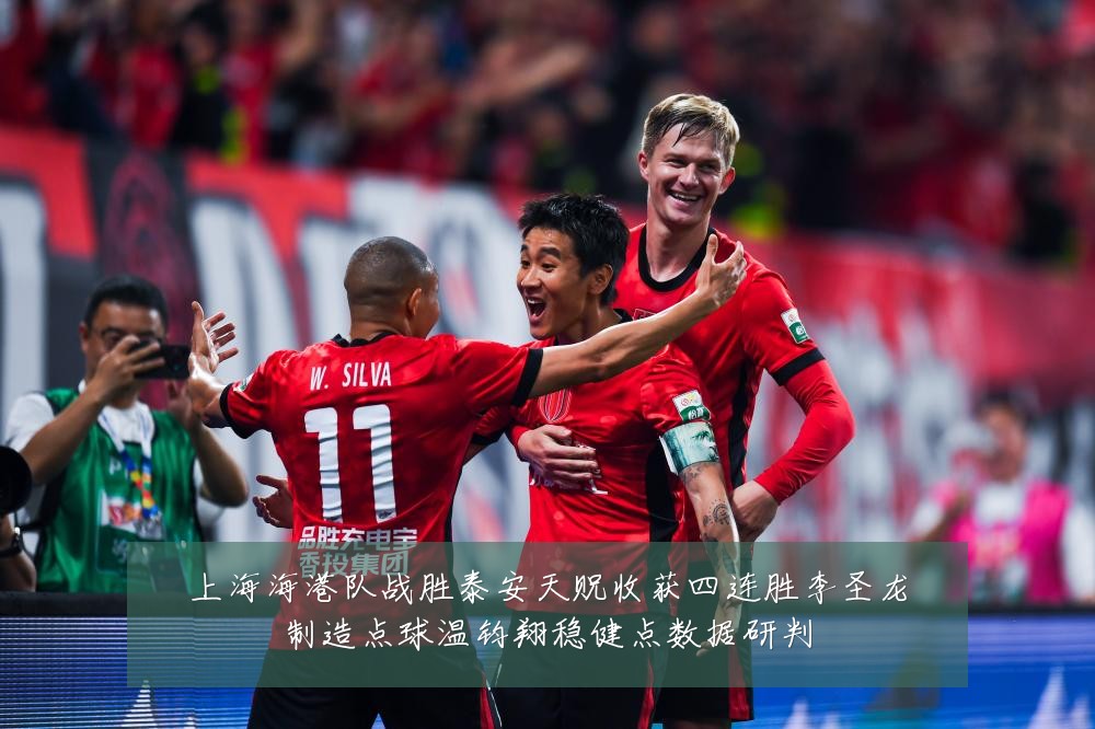 上海海港队战胜泰安天贶收获四连胜李圣龙制造点球温钧翔稳健点数据研判